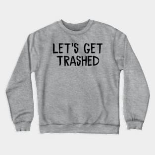 Let's Get Trashed Crewneck Sweatshirt